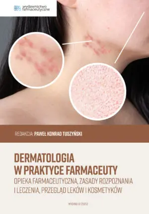 Dermatologia w praktyce farmaceuty. Opieka farmaceutyczna, zasady rozpoznania i leczenia, przegląd leków i kosmetyków