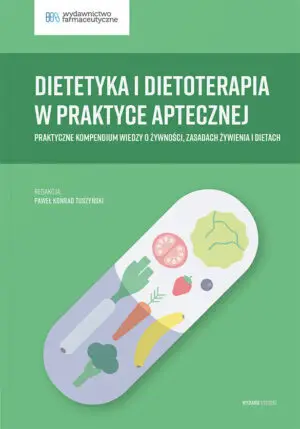 Dietetyka i dietoterapia w praktyce aptecznej. Praktyczne kompendium wiedzy o żywności, zasadach żywienia i dietach