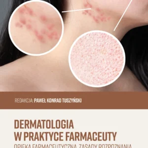 Dermatologia w praktyce farmaceuty. Opieka farmaceutyczna, zasady rozpoznania i leczenia, przegląd leków i kosmetyków